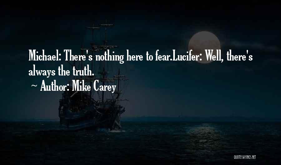 Mike Carey Quotes: Michael: There's Nothing Here To Fear.lucifer: Well, There's Always The Truth.