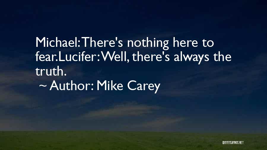 Mike Carey Quotes: Michael: There's Nothing Here To Fear.lucifer: Well, There's Always The Truth.