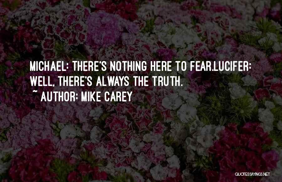 Mike Carey Quotes: Michael: There's Nothing Here To Fear.lucifer: Well, There's Always The Truth.