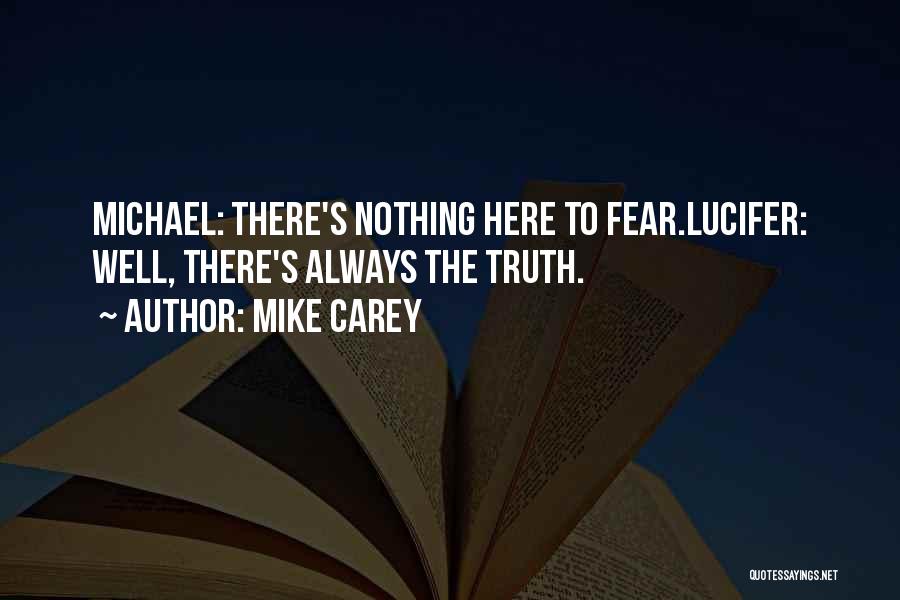 Mike Carey Quotes: Michael: There's Nothing Here To Fear.lucifer: Well, There's Always The Truth.