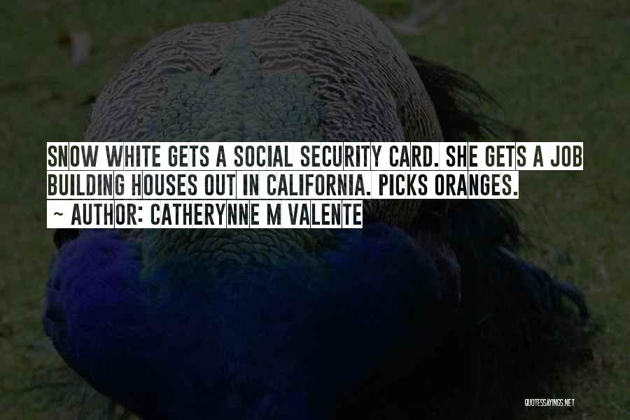Catherynne M Valente Quotes: Snow White Gets A Social Security Card. She Gets A Job Building Houses Out In California. Picks Oranges.