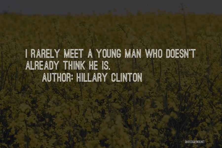 Hillary Clinton Quotes: I Rarely Meet A Young Man Who Doesn't Already Think He Is.