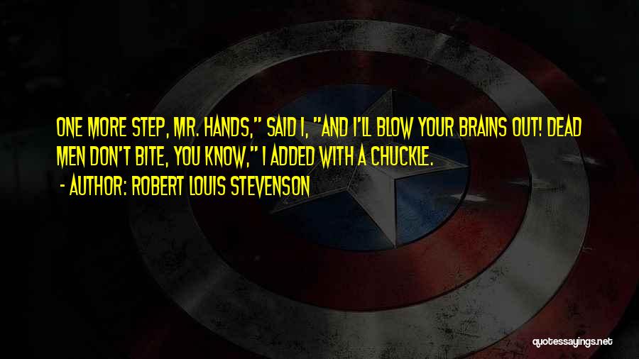 Robert Louis Stevenson Quotes: One More Step, Mr. Hands, Said I, And I'll Blow Your Brains Out! Dead Men Don't Bite, You Know, I