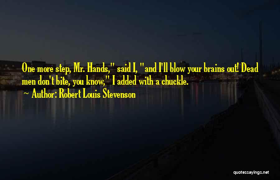 Robert Louis Stevenson Quotes: One More Step, Mr. Hands, Said I, And I'll Blow Your Brains Out! Dead Men Don't Bite, You Know, I