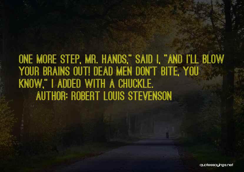 Robert Louis Stevenson Quotes: One More Step, Mr. Hands, Said I, And I'll Blow Your Brains Out! Dead Men Don't Bite, You Know, I