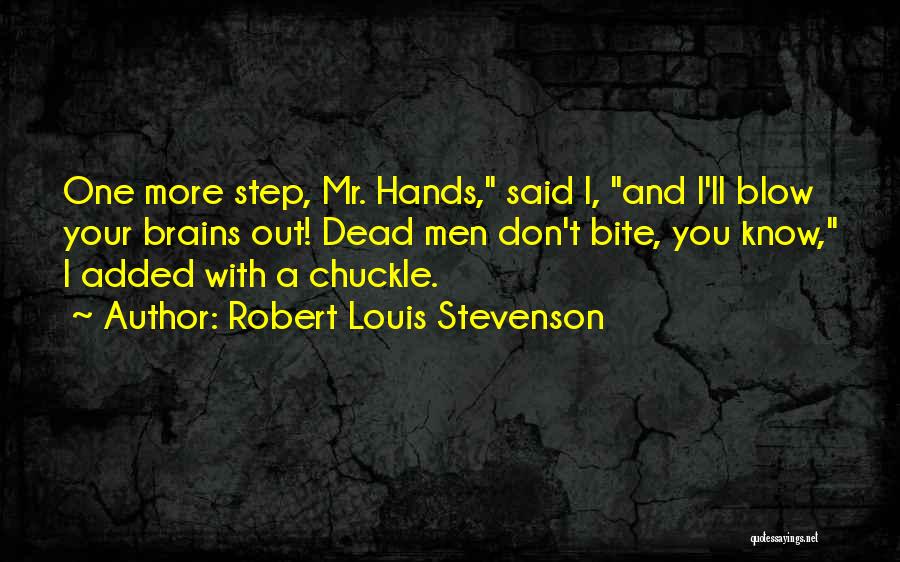 Robert Louis Stevenson Quotes: One More Step, Mr. Hands, Said I, And I'll Blow Your Brains Out! Dead Men Don't Bite, You Know, I
