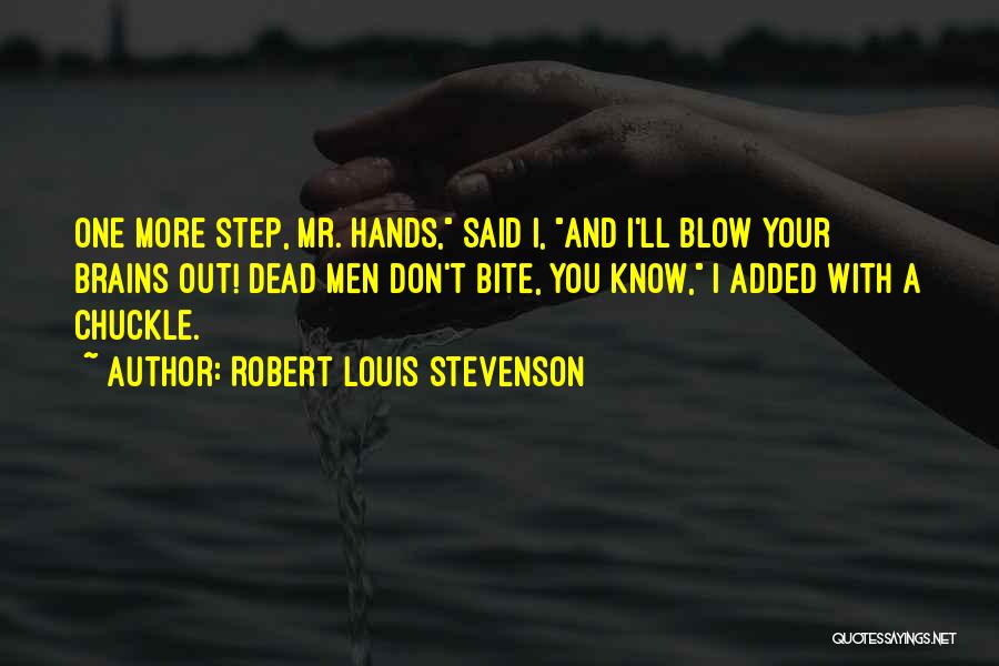 Robert Louis Stevenson Quotes: One More Step, Mr. Hands, Said I, And I'll Blow Your Brains Out! Dead Men Don't Bite, You Know, I