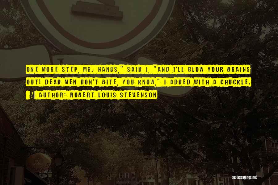 Robert Louis Stevenson Quotes: One More Step, Mr. Hands, Said I, And I'll Blow Your Brains Out! Dead Men Don't Bite, You Know, I