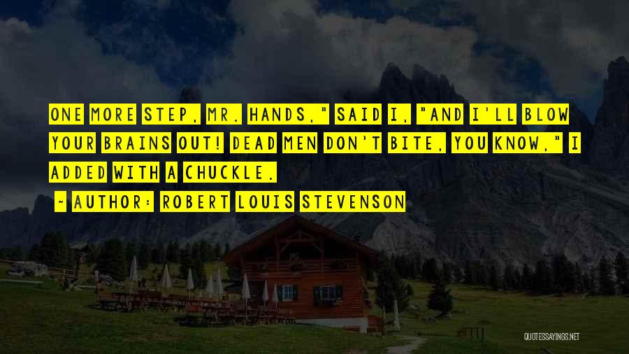 Robert Louis Stevenson Quotes: One More Step, Mr. Hands, Said I, And I'll Blow Your Brains Out! Dead Men Don't Bite, You Know, I
