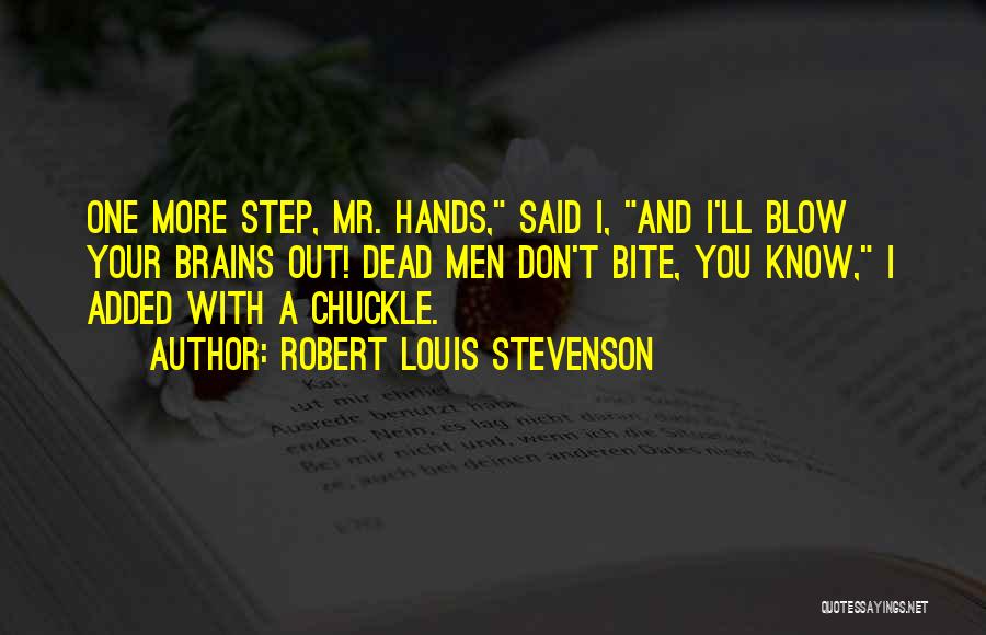 Robert Louis Stevenson Quotes: One More Step, Mr. Hands, Said I, And I'll Blow Your Brains Out! Dead Men Don't Bite, You Know, I