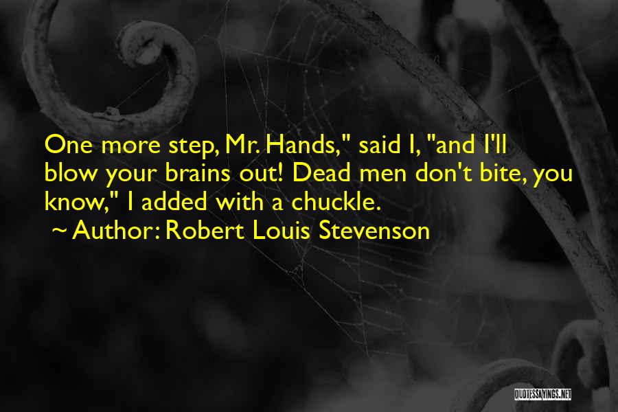 Robert Louis Stevenson Quotes: One More Step, Mr. Hands, Said I, And I'll Blow Your Brains Out! Dead Men Don't Bite, You Know, I