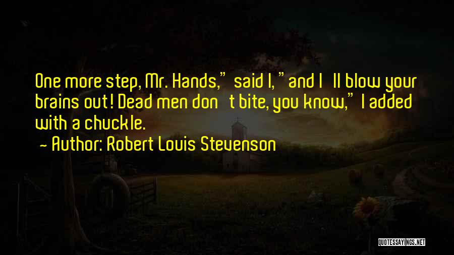 Robert Louis Stevenson Quotes: One More Step, Mr. Hands, Said I, And I'll Blow Your Brains Out! Dead Men Don't Bite, You Know, I