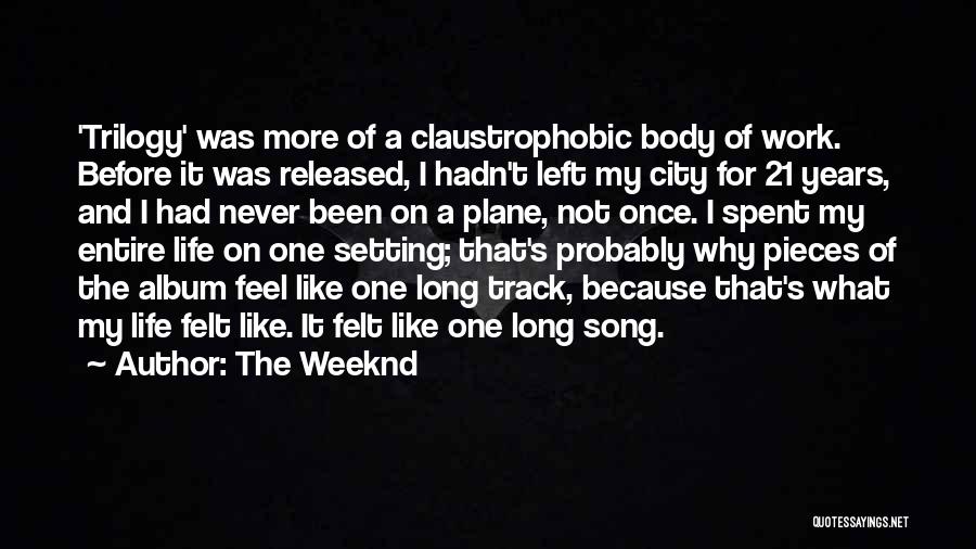 The Weeknd Quotes: 'trilogy' Was More Of A Claustrophobic Body Of Work. Before It Was Released, I Hadn't Left My City For 21