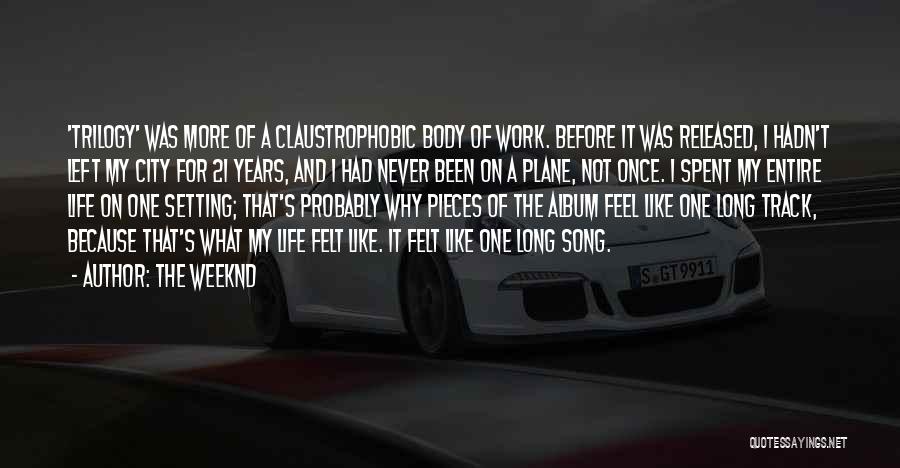 The Weeknd Quotes: 'trilogy' Was More Of A Claustrophobic Body Of Work. Before It Was Released, I Hadn't Left My City For 21