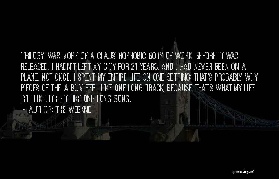 The Weeknd Quotes: 'trilogy' Was More Of A Claustrophobic Body Of Work. Before It Was Released, I Hadn't Left My City For 21
