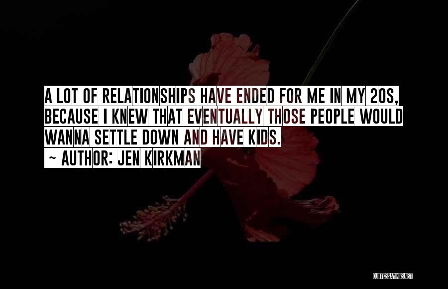 Jen Kirkman Quotes: A Lot Of Relationships Have Ended For Me In My 20s, Because I Knew That Eventually Those People Would Wanna