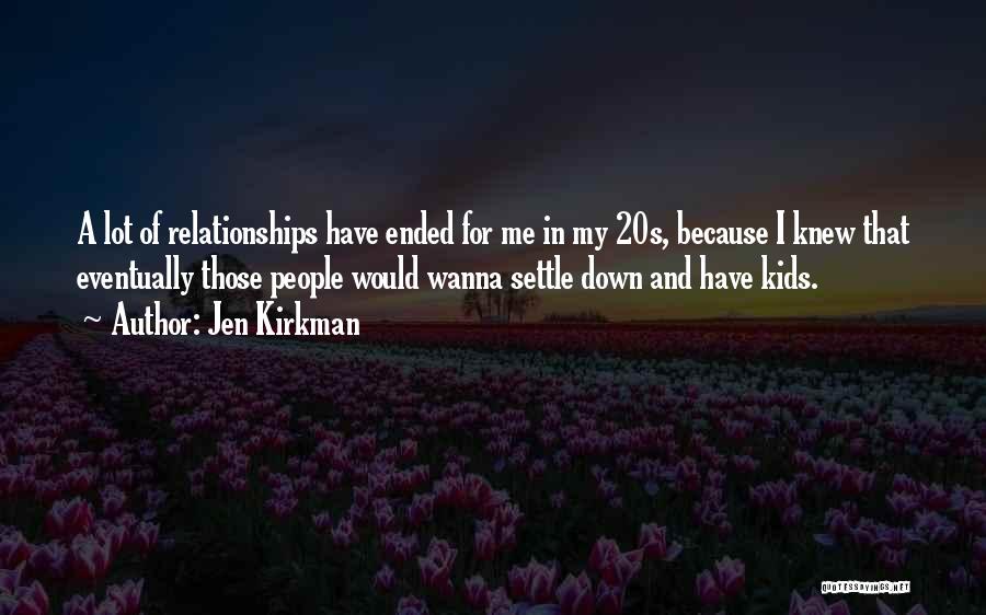 Jen Kirkman Quotes: A Lot Of Relationships Have Ended For Me In My 20s, Because I Knew That Eventually Those People Would Wanna