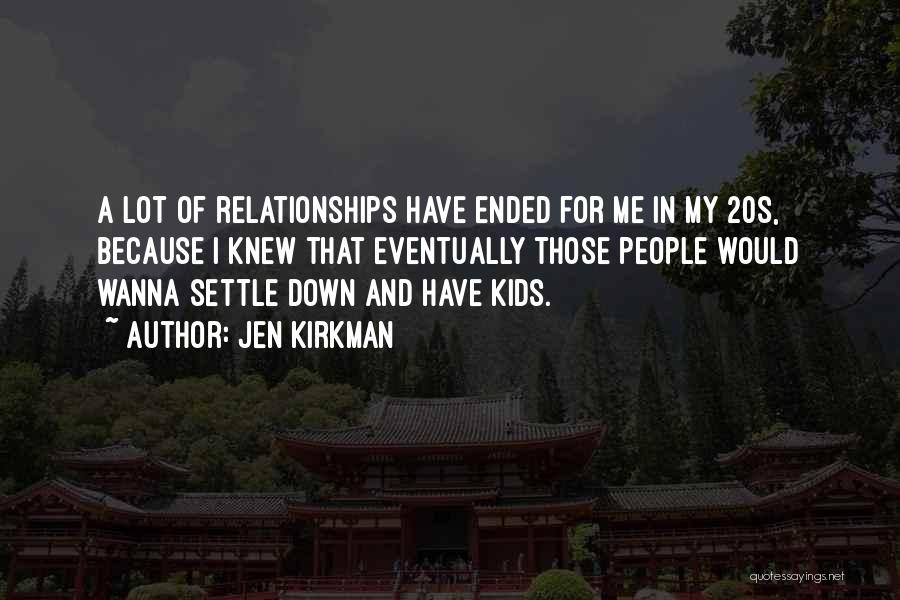 Jen Kirkman Quotes: A Lot Of Relationships Have Ended For Me In My 20s, Because I Knew That Eventually Those People Would Wanna