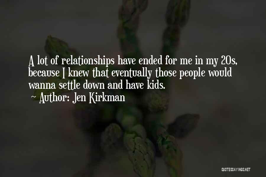 Jen Kirkman Quotes: A Lot Of Relationships Have Ended For Me In My 20s, Because I Knew That Eventually Those People Would Wanna