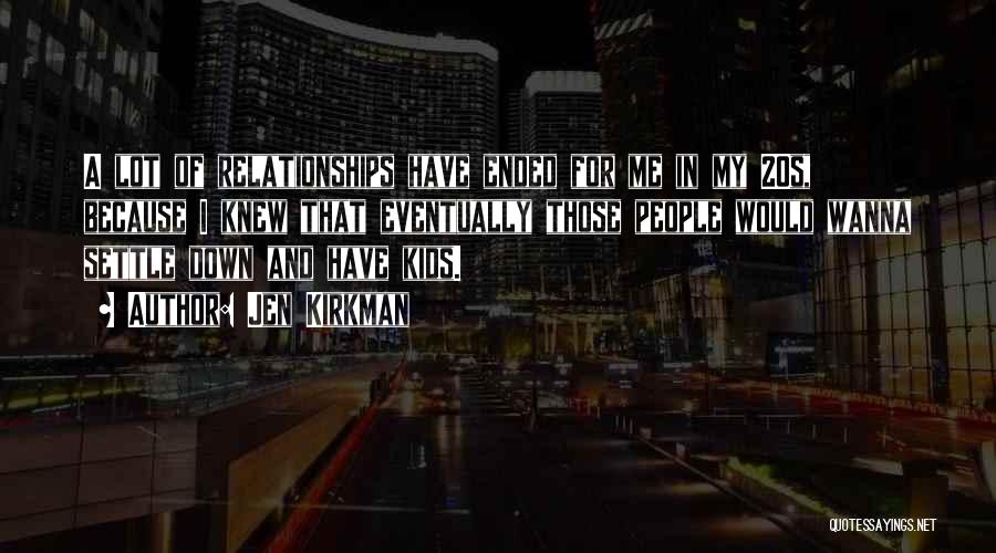 Jen Kirkman Quotes: A Lot Of Relationships Have Ended For Me In My 20s, Because I Knew That Eventually Those People Would Wanna