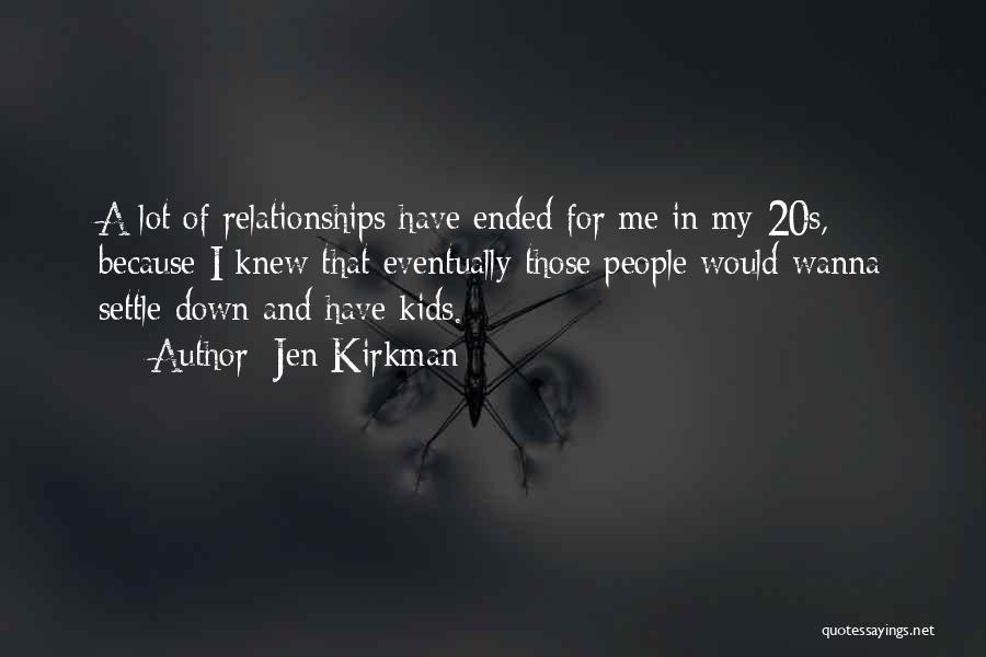 Jen Kirkman Quotes: A Lot Of Relationships Have Ended For Me In My 20s, Because I Knew That Eventually Those People Would Wanna