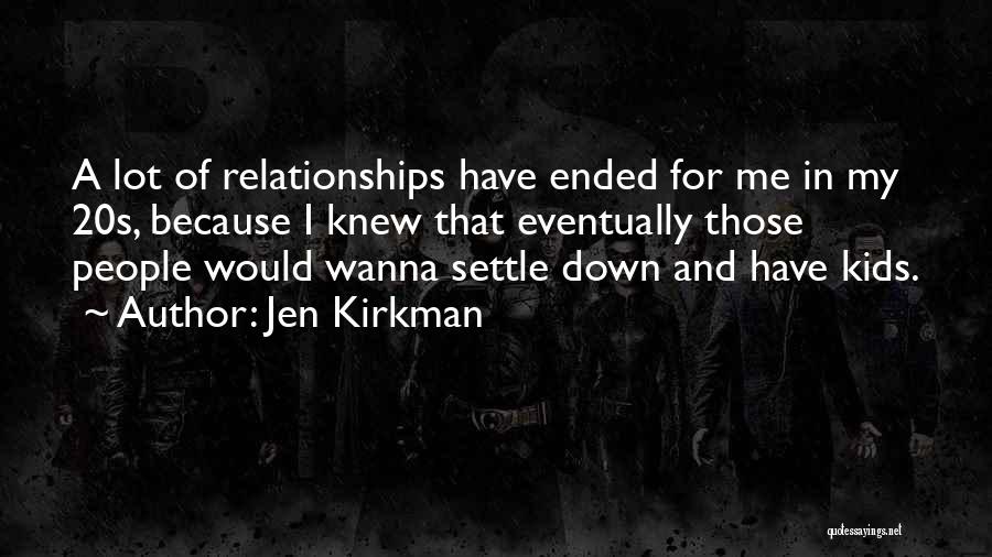 Jen Kirkman Quotes: A Lot Of Relationships Have Ended For Me In My 20s, Because I Knew That Eventually Those People Would Wanna