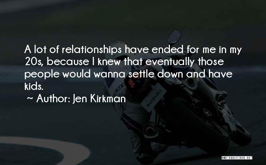 Jen Kirkman Quotes: A Lot Of Relationships Have Ended For Me In My 20s, Because I Knew That Eventually Those People Would Wanna