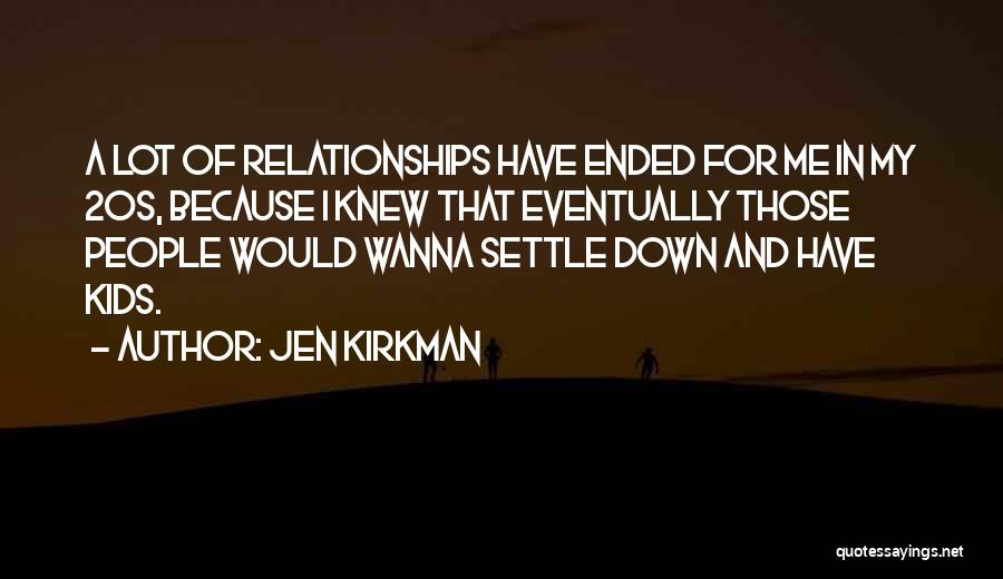 Jen Kirkman Quotes: A Lot Of Relationships Have Ended For Me In My 20s, Because I Knew That Eventually Those People Would Wanna