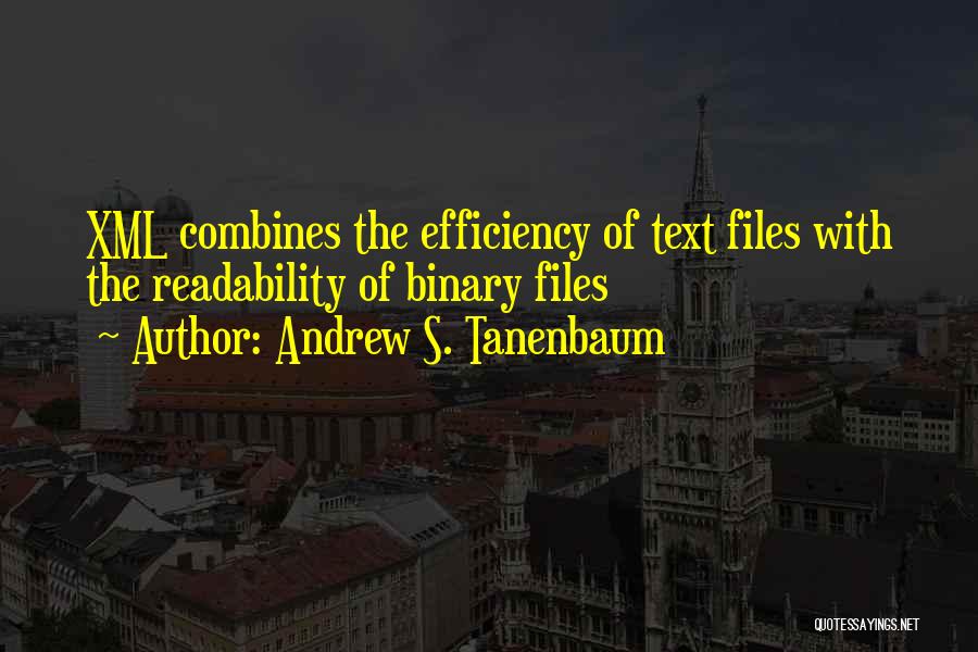 Andrew S. Tanenbaum Quotes: Xml Combines The Efficiency Of Text Files With The Readability Of Binary Files