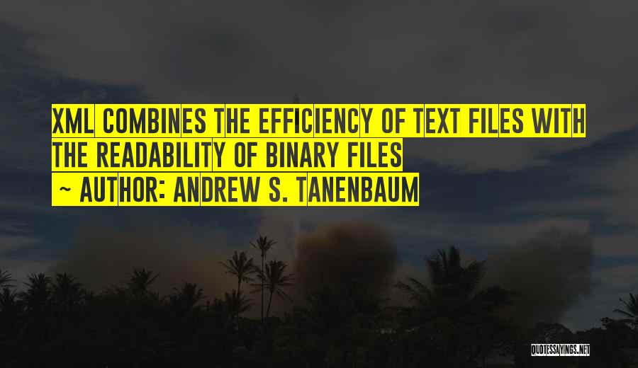 Andrew S. Tanenbaum Quotes: Xml Combines The Efficiency Of Text Files With The Readability Of Binary Files