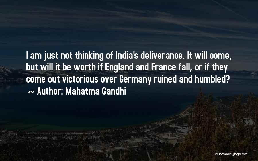 Mahatma Gandhi Quotes: I Am Just Not Thinking Of India's Deliverance. It Will Come, But Will It Be Worth If England And France