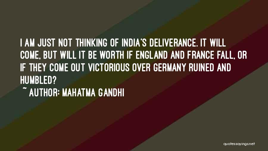 Mahatma Gandhi Quotes: I Am Just Not Thinking Of India's Deliverance. It Will Come, But Will It Be Worth If England And France