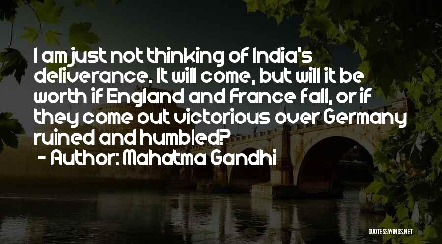 Mahatma Gandhi Quotes: I Am Just Not Thinking Of India's Deliverance. It Will Come, But Will It Be Worth If England And France