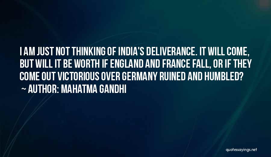 Mahatma Gandhi Quotes: I Am Just Not Thinking Of India's Deliverance. It Will Come, But Will It Be Worth If England And France