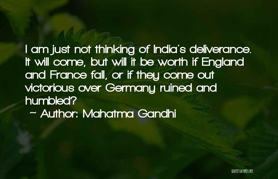 Mahatma Gandhi Quotes: I Am Just Not Thinking Of India's Deliverance. It Will Come, But Will It Be Worth If England And France