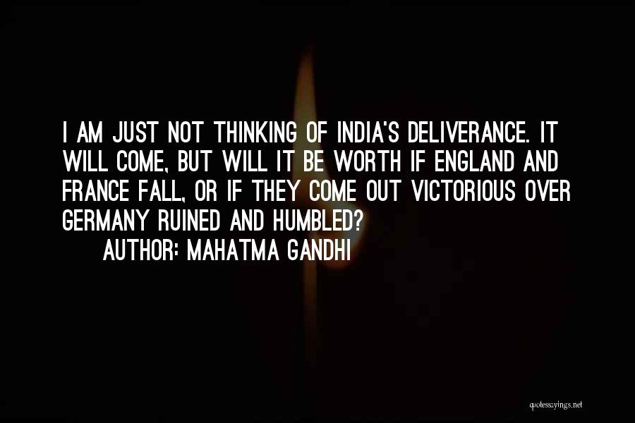 Mahatma Gandhi Quotes: I Am Just Not Thinking Of India's Deliverance. It Will Come, But Will It Be Worth If England And France