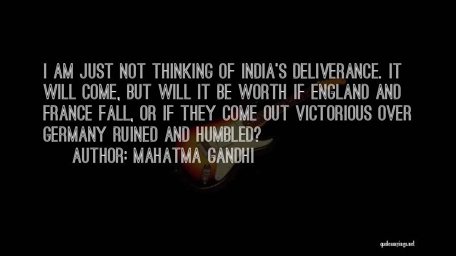 Mahatma Gandhi Quotes: I Am Just Not Thinking Of India's Deliverance. It Will Come, But Will It Be Worth If England And France