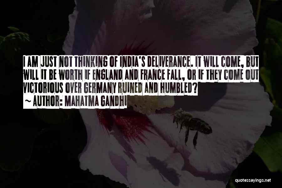 Mahatma Gandhi Quotes: I Am Just Not Thinking Of India's Deliverance. It Will Come, But Will It Be Worth If England And France