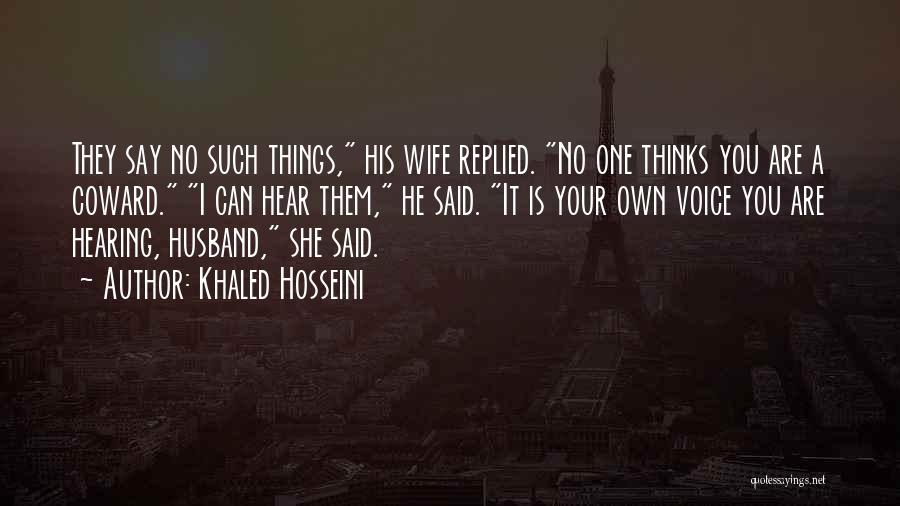 Khaled Hosseini Quotes: They Say No Such Things, His Wife Replied. No One Thinks You Are A Coward. I Can Hear Them, He