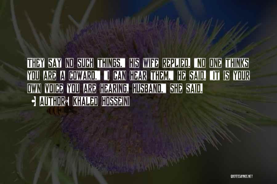 Khaled Hosseini Quotes: They Say No Such Things, His Wife Replied. No One Thinks You Are A Coward. I Can Hear Them, He