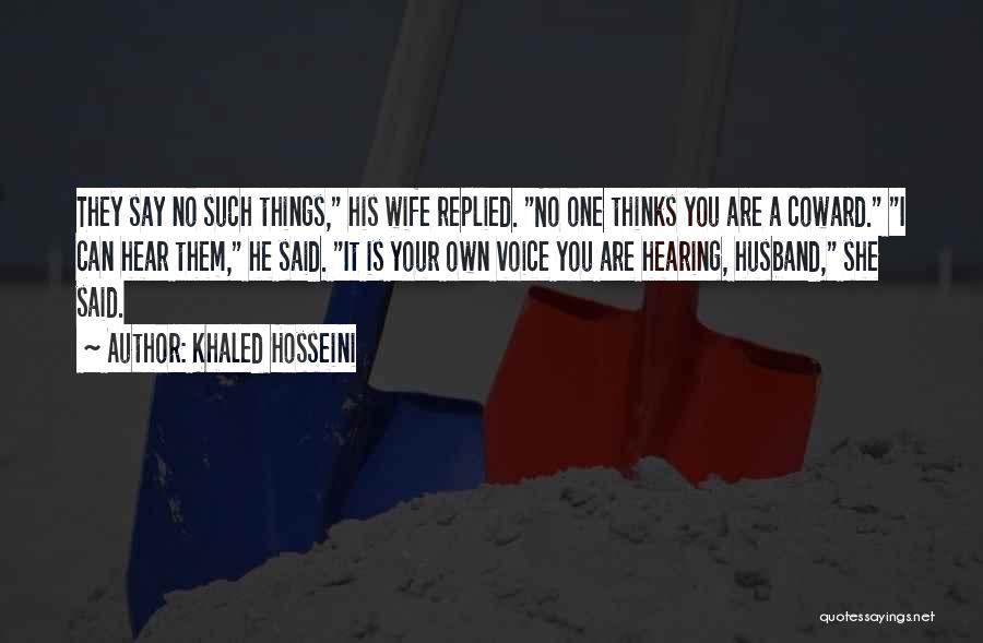 Khaled Hosseini Quotes: They Say No Such Things, His Wife Replied. No One Thinks You Are A Coward. I Can Hear Them, He