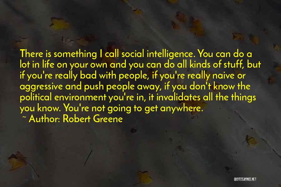 Robert Greene Quotes: There Is Something I Call Social Intelligence. You Can Do A Lot In Life On Your Own And You Can