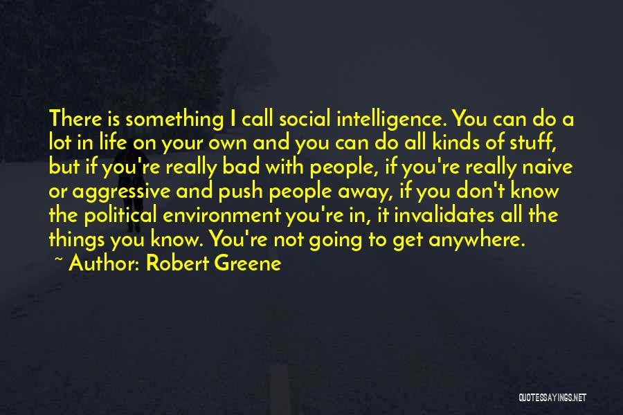 Robert Greene Quotes: There Is Something I Call Social Intelligence. You Can Do A Lot In Life On Your Own And You Can