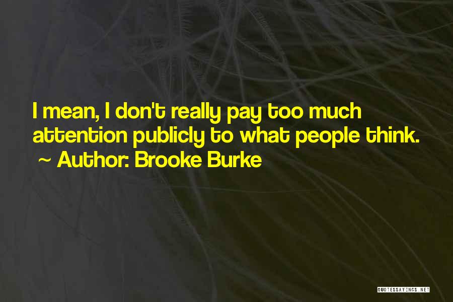 Brooke Burke Quotes: I Mean, I Don't Really Pay Too Much Attention Publicly To What People Think.