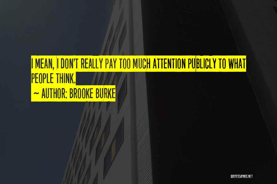 Brooke Burke Quotes: I Mean, I Don't Really Pay Too Much Attention Publicly To What People Think.