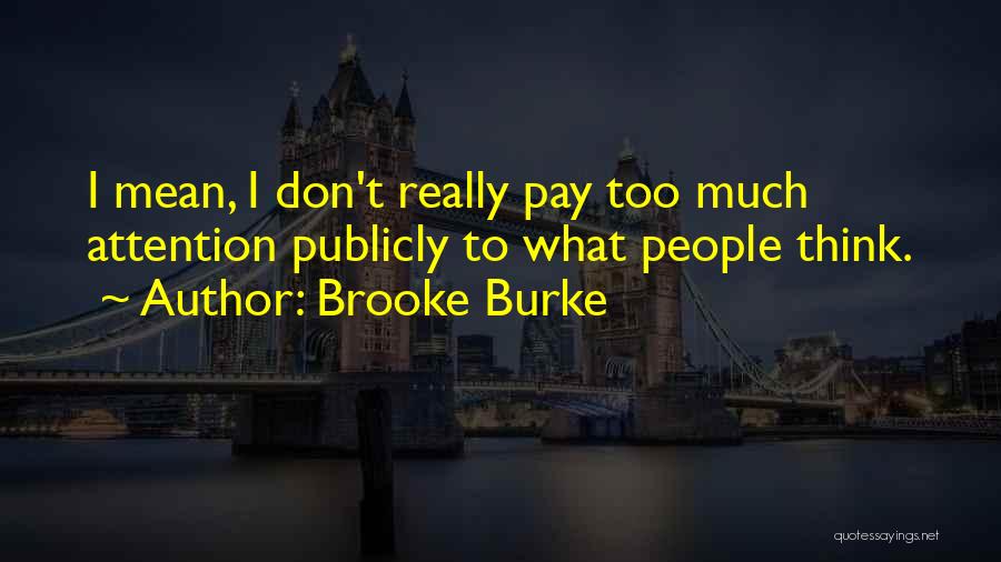 Brooke Burke Quotes: I Mean, I Don't Really Pay Too Much Attention Publicly To What People Think.