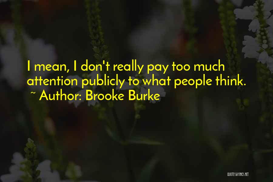 Brooke Burke Quotes: I Mean, I Don't Really Pay Too Much Attention Publicly To What People Think.
