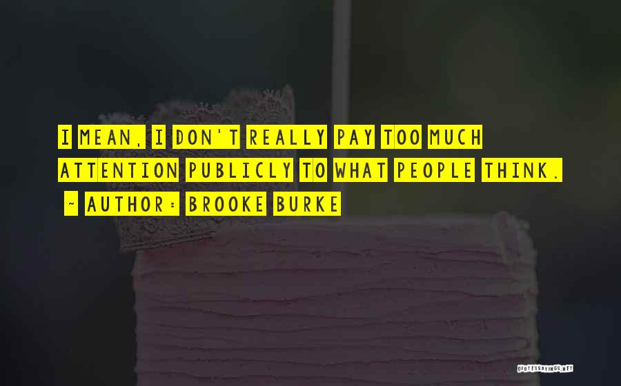 Brooke Burke Quotes: I Mean, I Don't Really Pay Too Much Attention Publicly To What People Think.