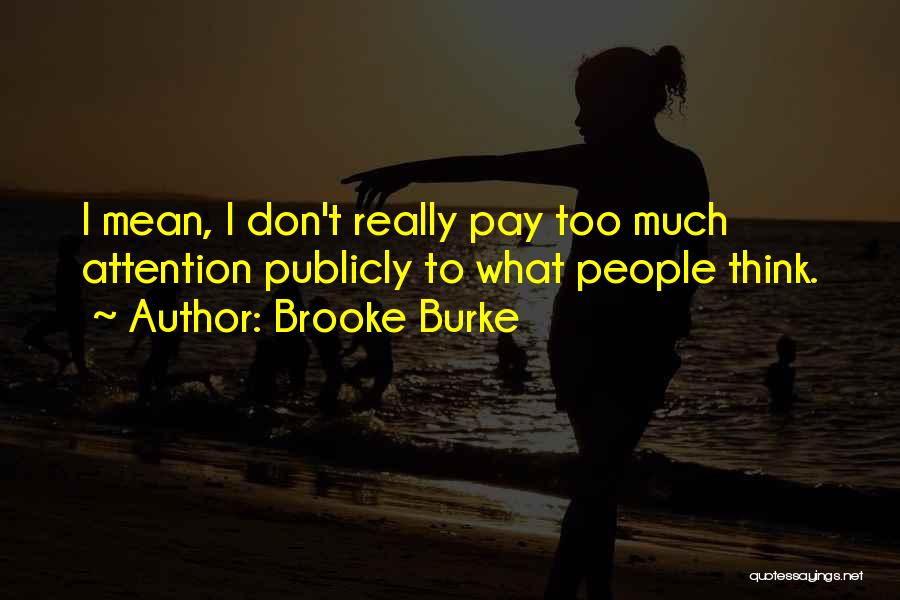 Brooke Burke Quotes: I Mean, I Don't Really Pay Too Much Attention Publicly To What People Think.