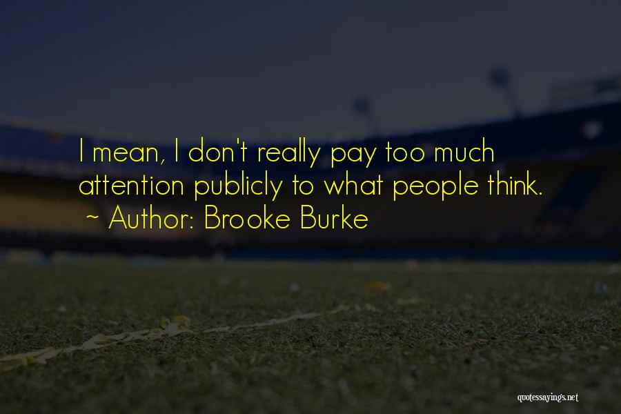 Brooke Burke Quotes: I Mean, I Don't Really Pay Too Much Attention Publicly To What People Think.